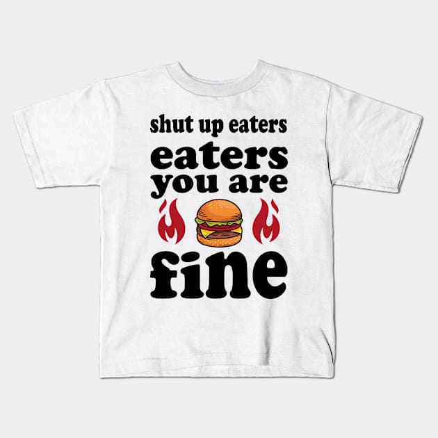 shut up eaters you are fine Kids T-Shirt by slawers